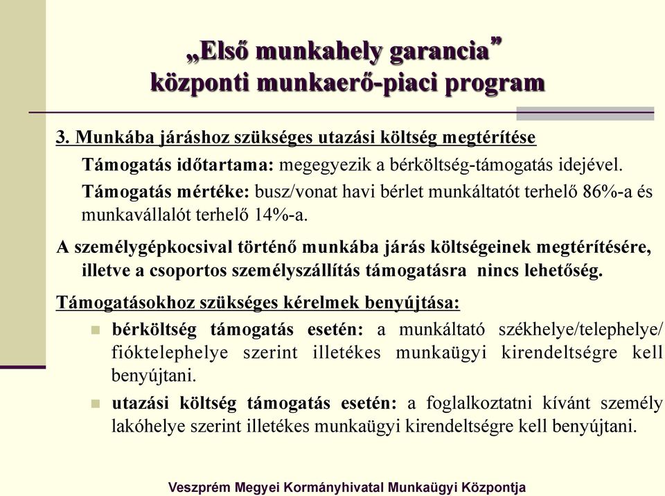 A személygépkocsival történő munkába járás költségeinek megtérítésére, illetve a csoportos személyszállítás támogatásra nincs lehetőség.