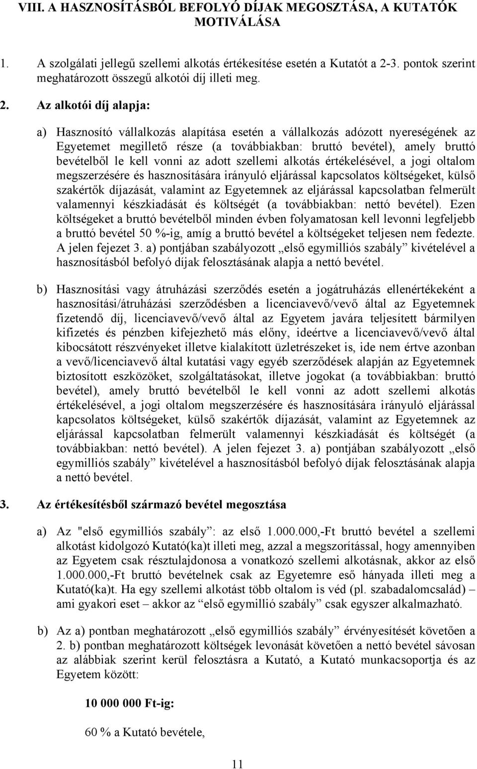 Az alkotói díj alapja: a) Hasznosító vállalkozás alapítása esetén a vállalkozás adózott nyereségének az Egyetemet megillető része (a továbbiakban: bruttó bevétel), amely bruttó bevételből le kell