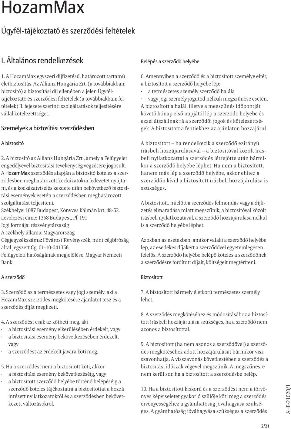 fejezete szerinti szolgáltatások teljesítésére vállal kötelezettséget. Személyek a biztosítási szerződésben A biztosító 2. A biztosító az Allianz Hungária Zrt.