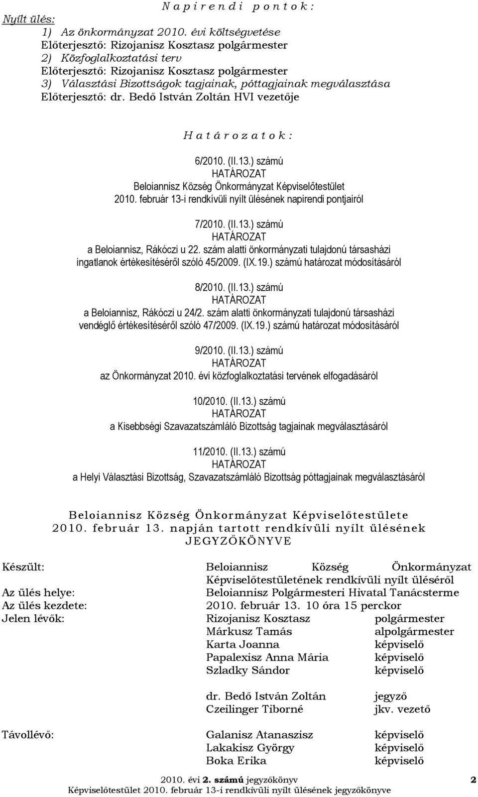 megválasztása Előterjesztő: dr. Bedő István Zoltán HVI vezetője H a t á r o z a t o k : 6/2010. (II.13.) számú Képviselőtestület 2010.