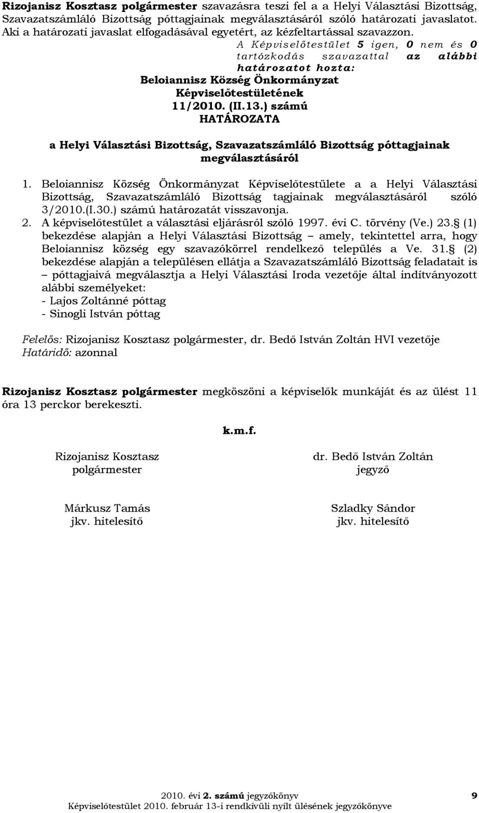 Képviselőtestülete a a Helyi Választási Bizottság, Szavazatszámláló Bizottság tagjainak megválasztásáról szóló 3/2010.(I.30.) számú határozatát visszavonja. 2.