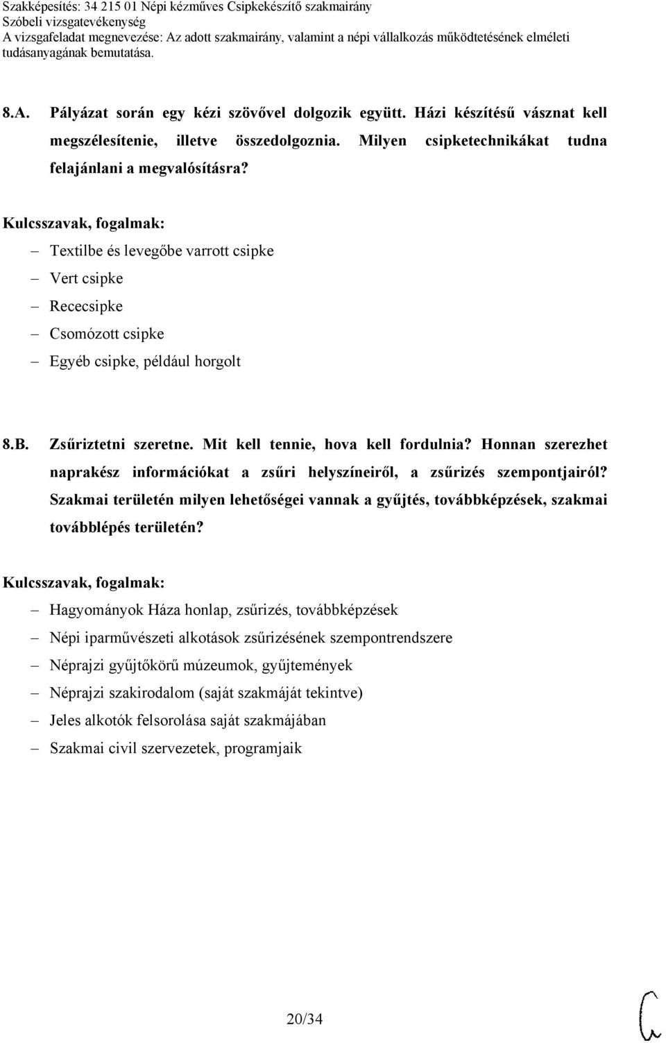 Honnan szerezhet naprakész információkat a zsűri helyszíneiről, a zsűrizés szempontjairól? Szakmai területén milyen lehetőségei vannak a gyűjtés, továbbképzések, szakmai továbblépés területén?