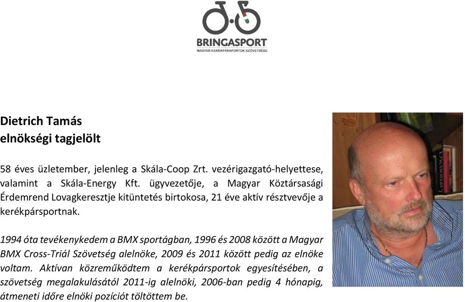 1994 óta tevékenykedem a BMX sportágban, 1996 és 2008 között a Magyar BMX Cross-Triál Szövetség alelnöke, 2009 és 2011 között pedig az elnöke