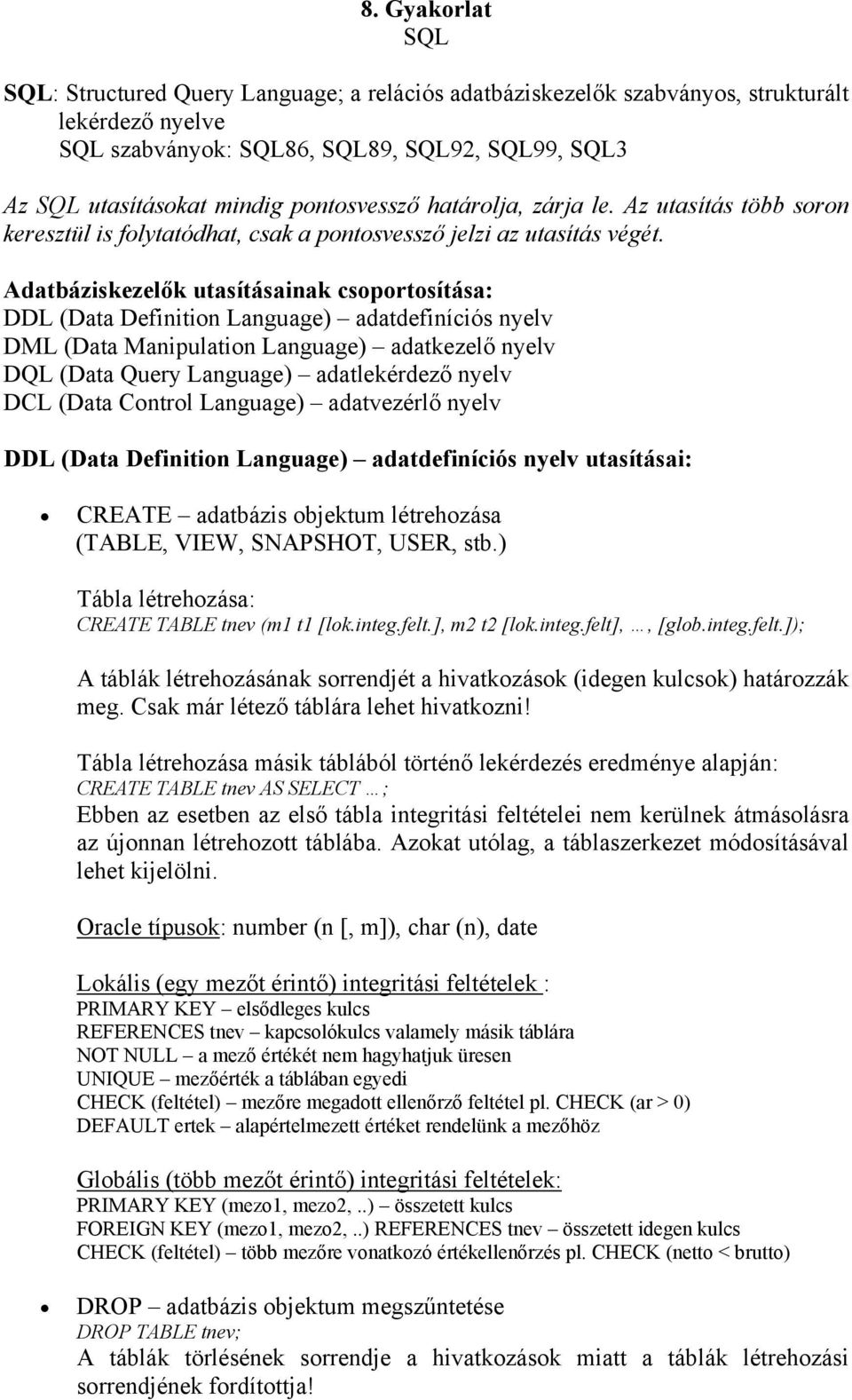 Adatbáziskezelők utasításainak csoportosítása: DDL (Data Definition Language) adatdefiníciós nyelv DML (Data Manipulation Language) adatkezelő nyelv DQL (Data Query Language) adatlekérdező nyelv DCL