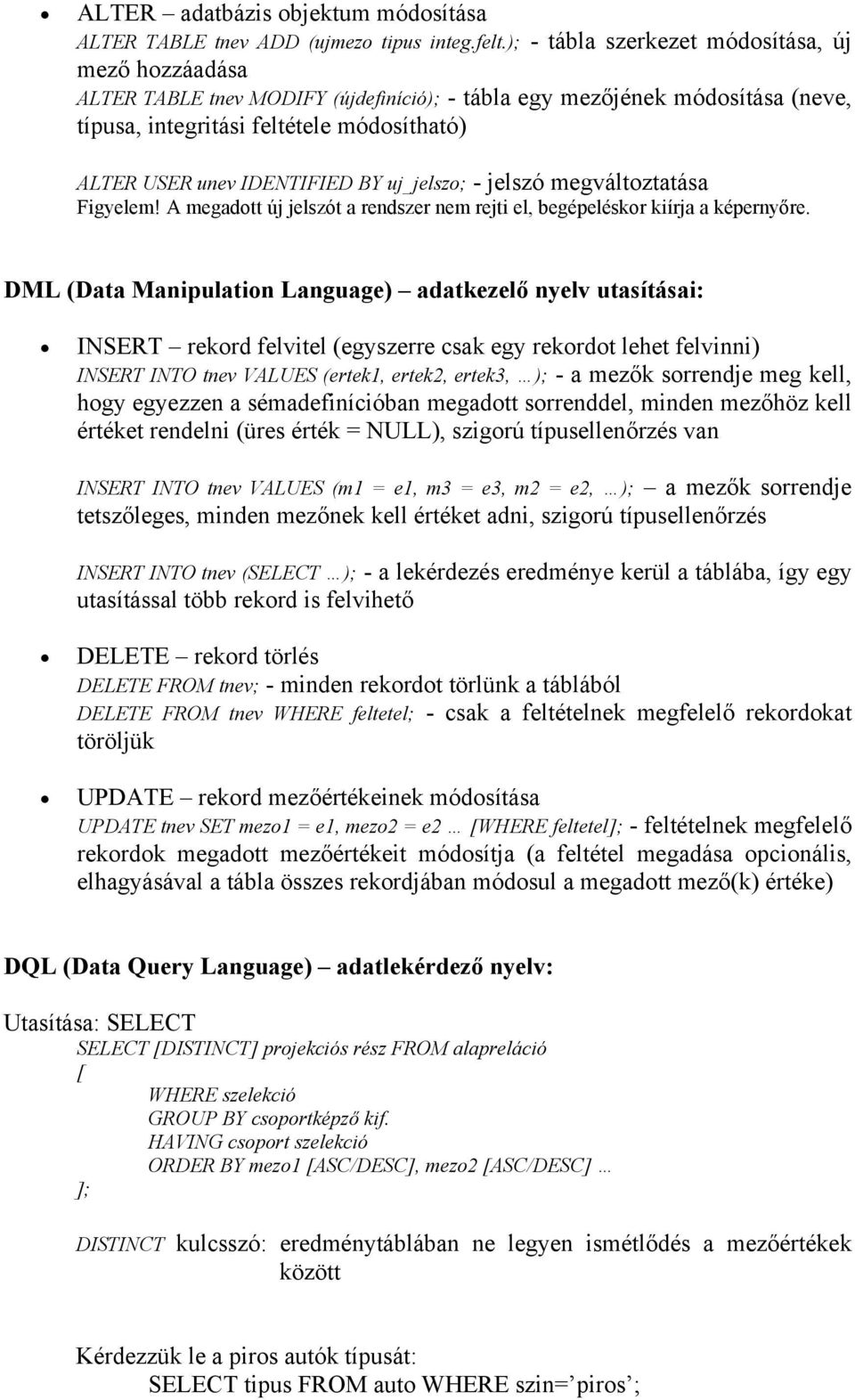 IDENTIFIED BY uj_jelszo; - jelszó megváltoztatása Figyelem! A megadott új jelszót a rendszer nem rejti el, begépeléskor kiírja a képernyőre.