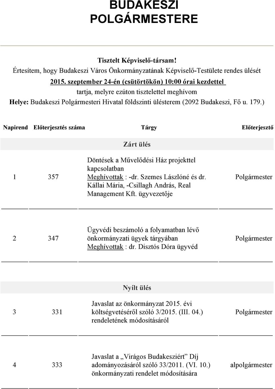 ) Napirend Előterjesztés száma Tárgy Előterjesztő Zárt ülés 1 357 Döntések a Művelődési Ház projekttel kapcsolatban Meghívottak : -dr. Szemes Lászlóné és dr.