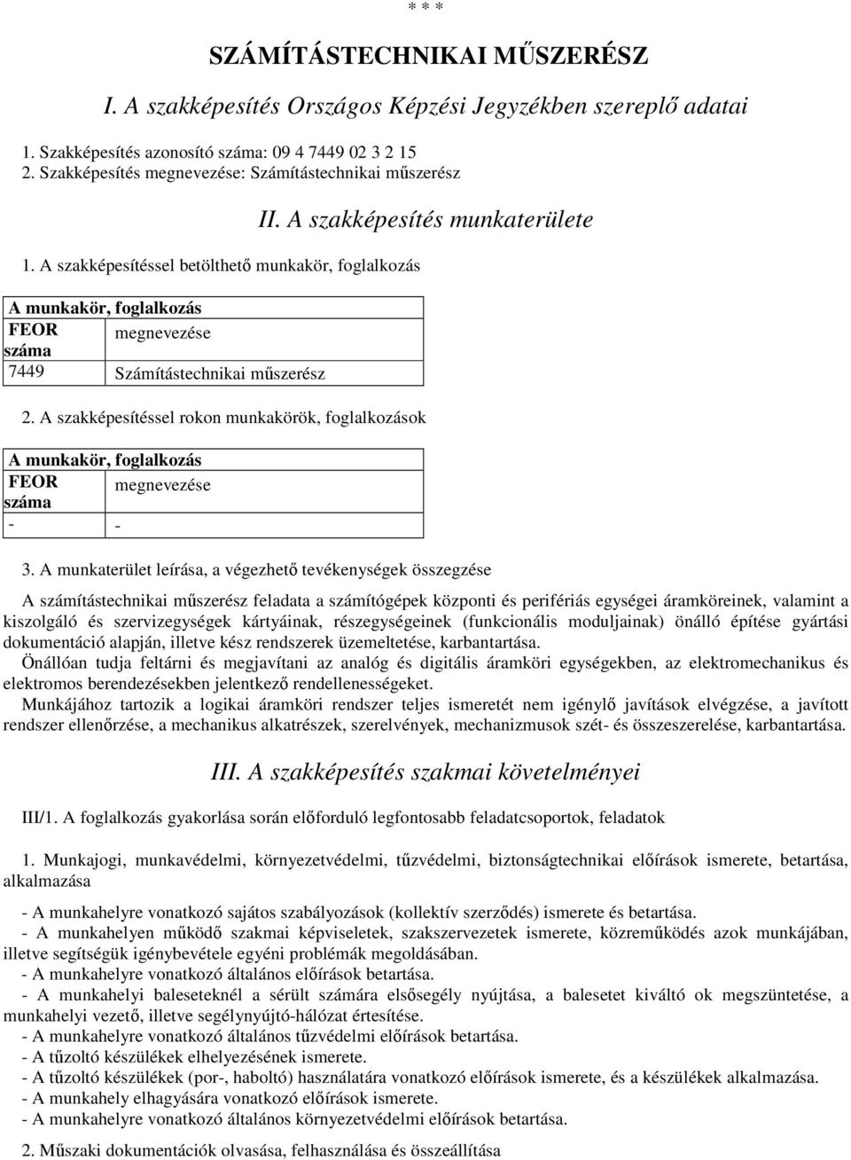 A szakképesítés munkaterülete 2. A szakképesítéssel rokon munkakörök, foglalkozások A munkakör, foglalkozás FEOR megnevezése száma - - 3.