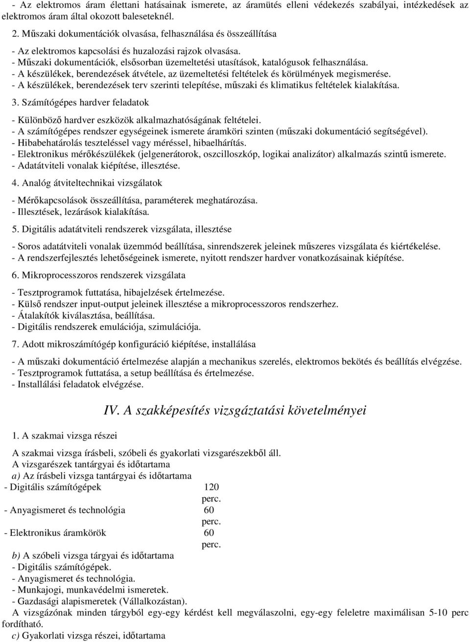 - Műszaki dokumentációk, elsősorban üzemeltetési utasítások, katalógusok felhasználása. - A készülékek, berendezések átvétele, az üzemeltetési feltételek és körülmények megismerése.