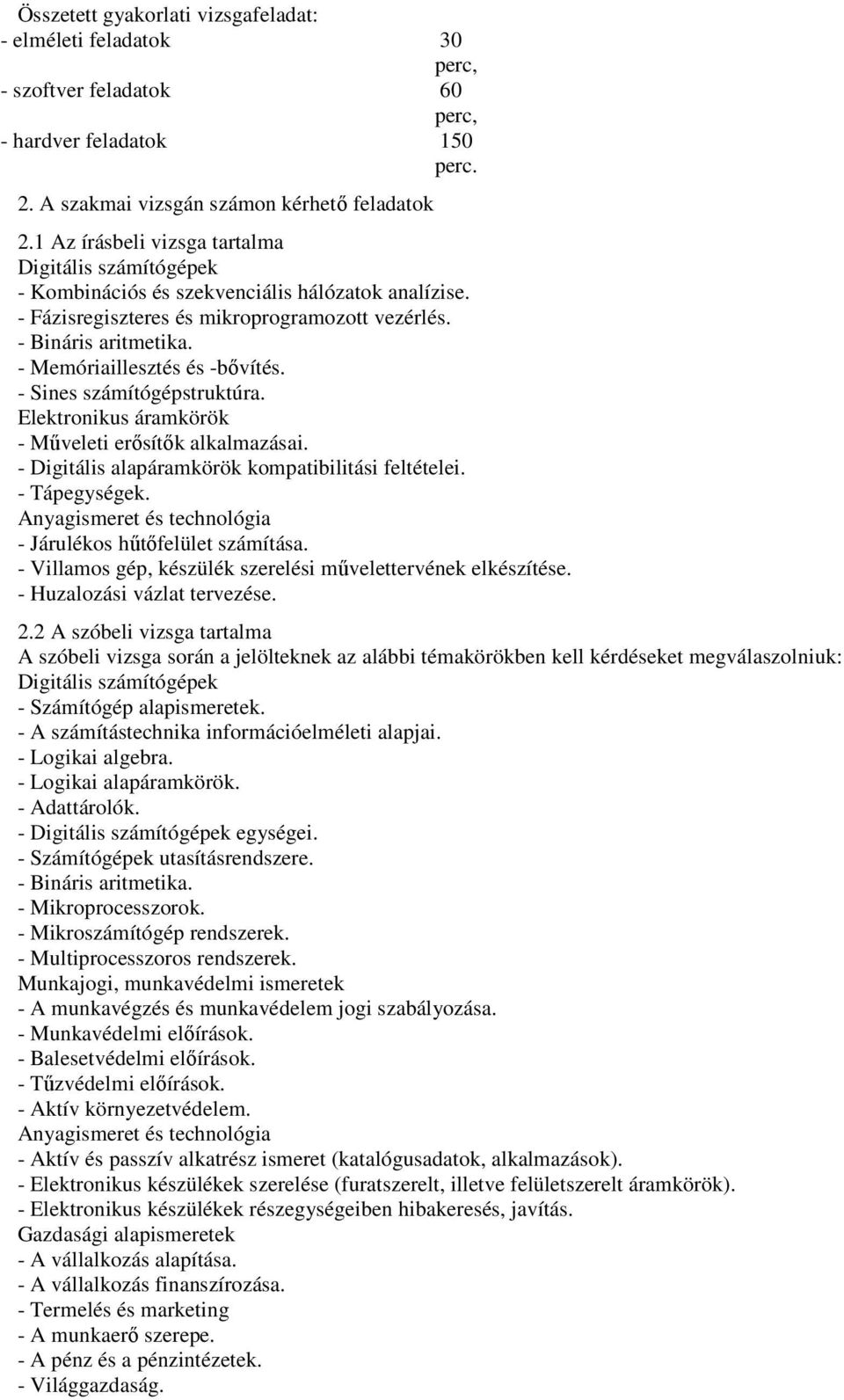 - Memóriaillesztés és -bővítés. - Sines számítógépstruktúra. Elektronikus áramkörök - Műveleti erősítők alkalmazásai. - Digitális alapáramkörök kompatibilitási feltételei. - Tápegységek.