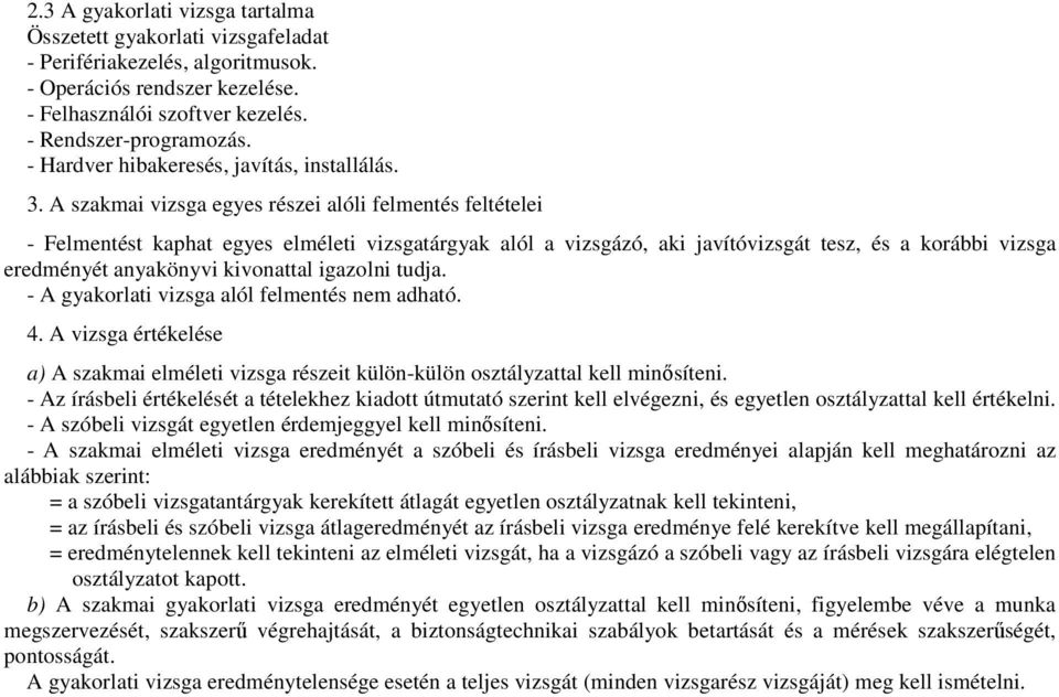 A szakmai vizsga egyes részei alóli felmentés feltételei - Felmentést kaphat egyes elméleti vizsgatárgyak alól a vizsgázó, aki javítóvizsgát tesz, és a korábbi vizsga eredményét anyakönyvi kivonattal