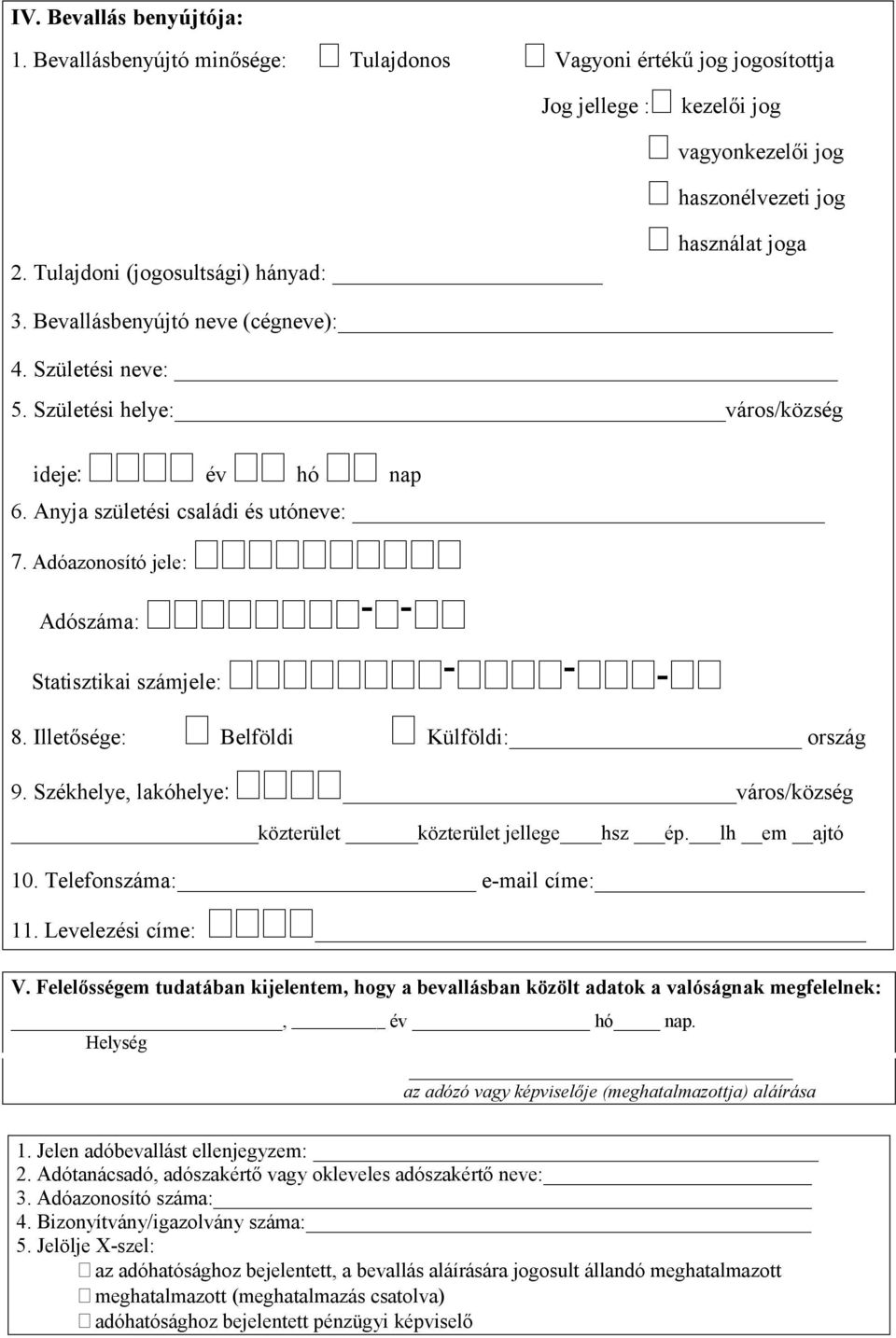 Adóazonosító jele: Adószáma: - - Statisztikai számjele: - - - 8. Illetősége: Belföldi Külföldi: ország 9. Székhelye, lakóhelye: város/község közterület közterület jellege hsz ép. lh em ajtó 10.