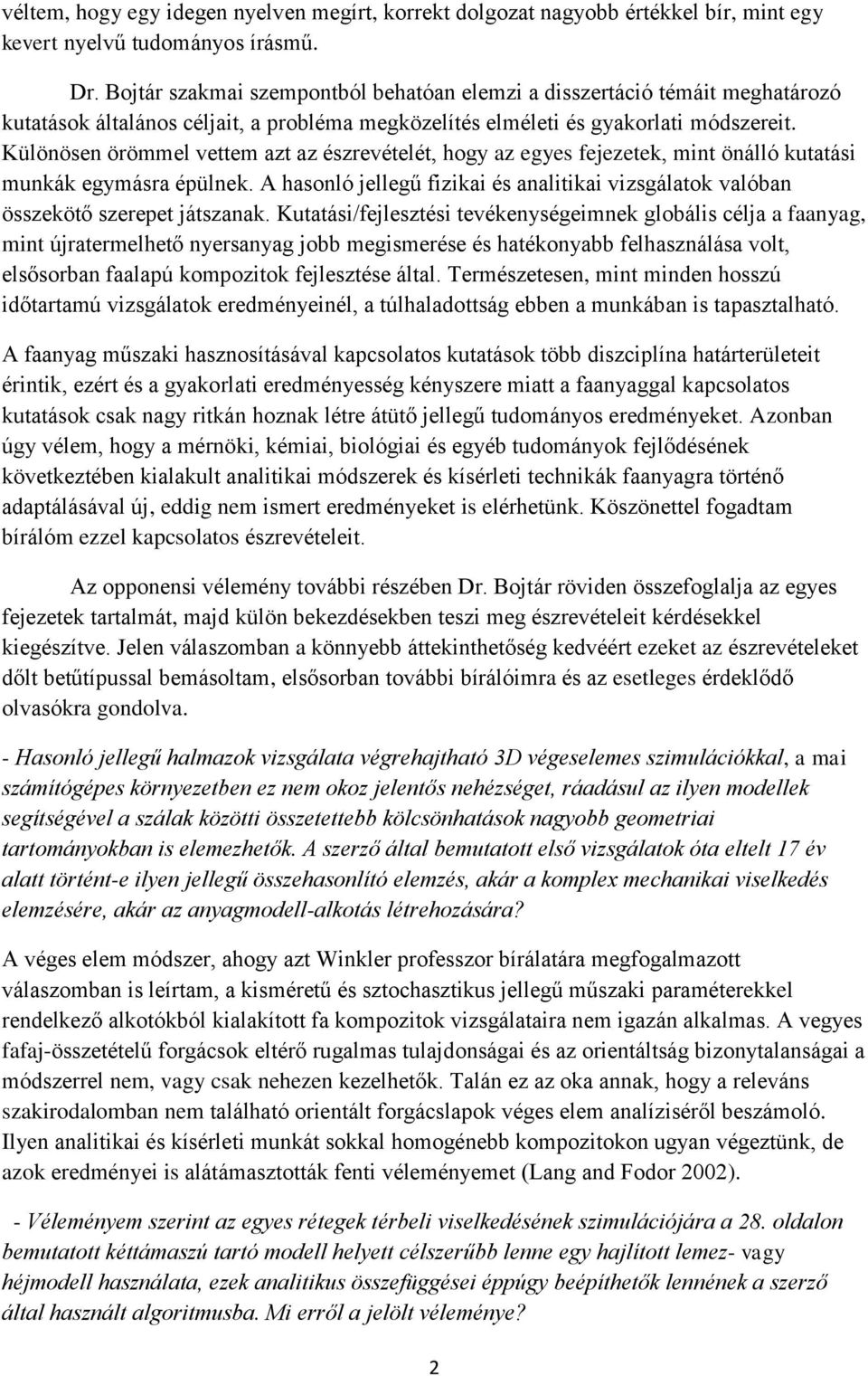 Különösen örömmel vettem azt az észrevételét, hogy az egyes fejezetek, mint önálló kutatási munkák egymásra épülnek.