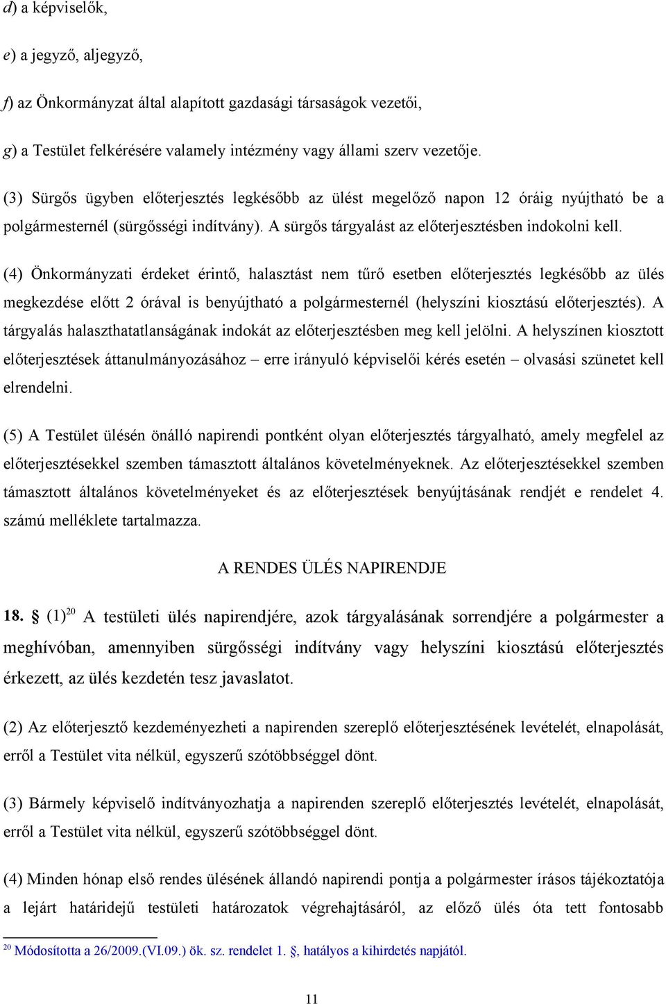 (4) Önkormányzati érdeket érintő, halasztást nem tűrő esetben előterjesztés legkésőbb az ülés megkezdése előtt 2 órával is benyújtható a polgármesternél (helyszíni kiosztású előterjesztés).