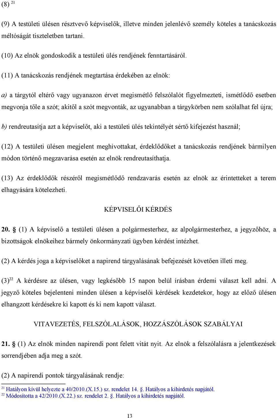 (11) A tanácskozás rendjének megtartása érdekében az elnök: a) a tárgytól eltérő vagy ugyanazon érvet megismétlő felszólalót figyelmezteti, ismétlődő esetben megvonja tőle a szót; akitől a szót