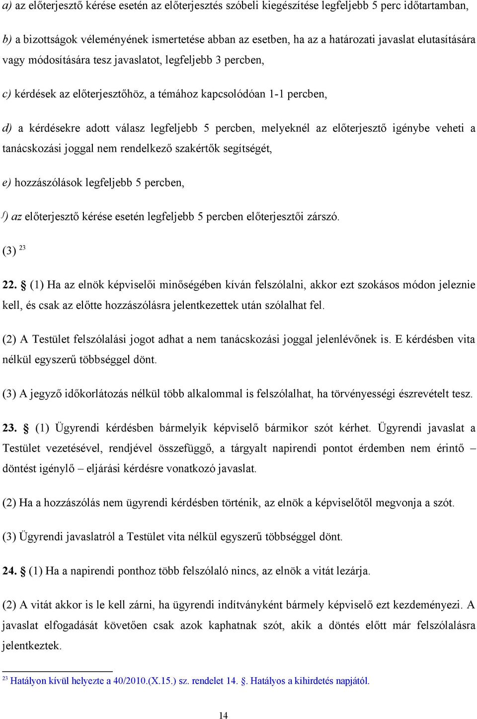 az előterjesztő igénybe veheti a tanácskozási joggal nem rendelkező szakértők segítségét, e) hozzászólások legfeljebb 5 percben, f ) az előterjesztő kérése esetén legfeljebb 5 percben előterjesztői
