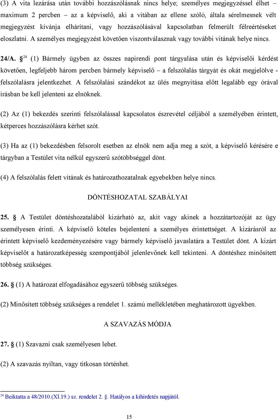 24 (1) Bármely ügyben az összes napirendi pont tárgyalása után és képviselői kérdést követően, legfeljebb három percben bármely képviselő a felszólalás tárgyát és okát megjelölve - felszólalásra