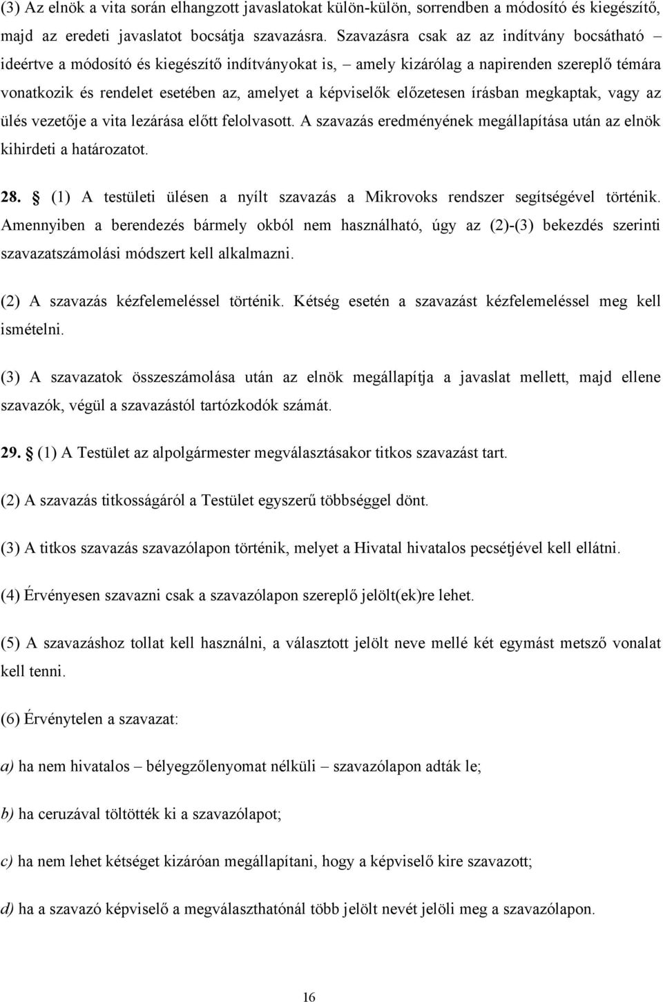 előzetesen írásban megkaptak, vagy az ülés vezetője a vita lezárása előtt felolvasott. A szavazás eredményének megállapítása után az elnök kihirdeti a határozatot. 28.