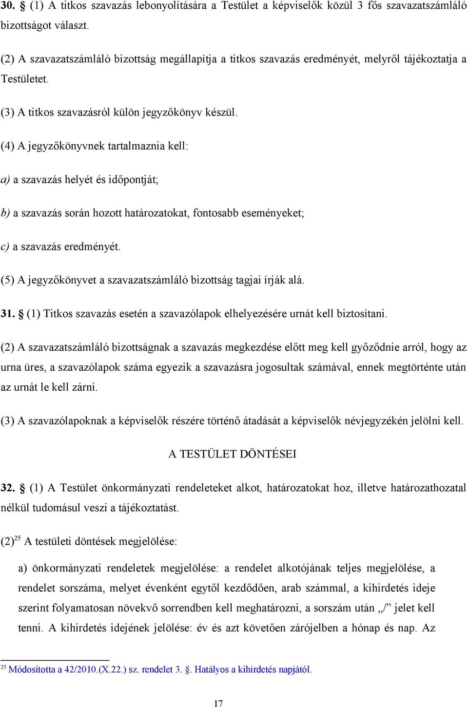 (4) A jegyzőkönyvnek tartalmaznia kell: a) a szavazás helyét és időpontját; b) a szavazás során hozott határozatokat, fontosabb eseményeket; c) a szavazás eredményét.