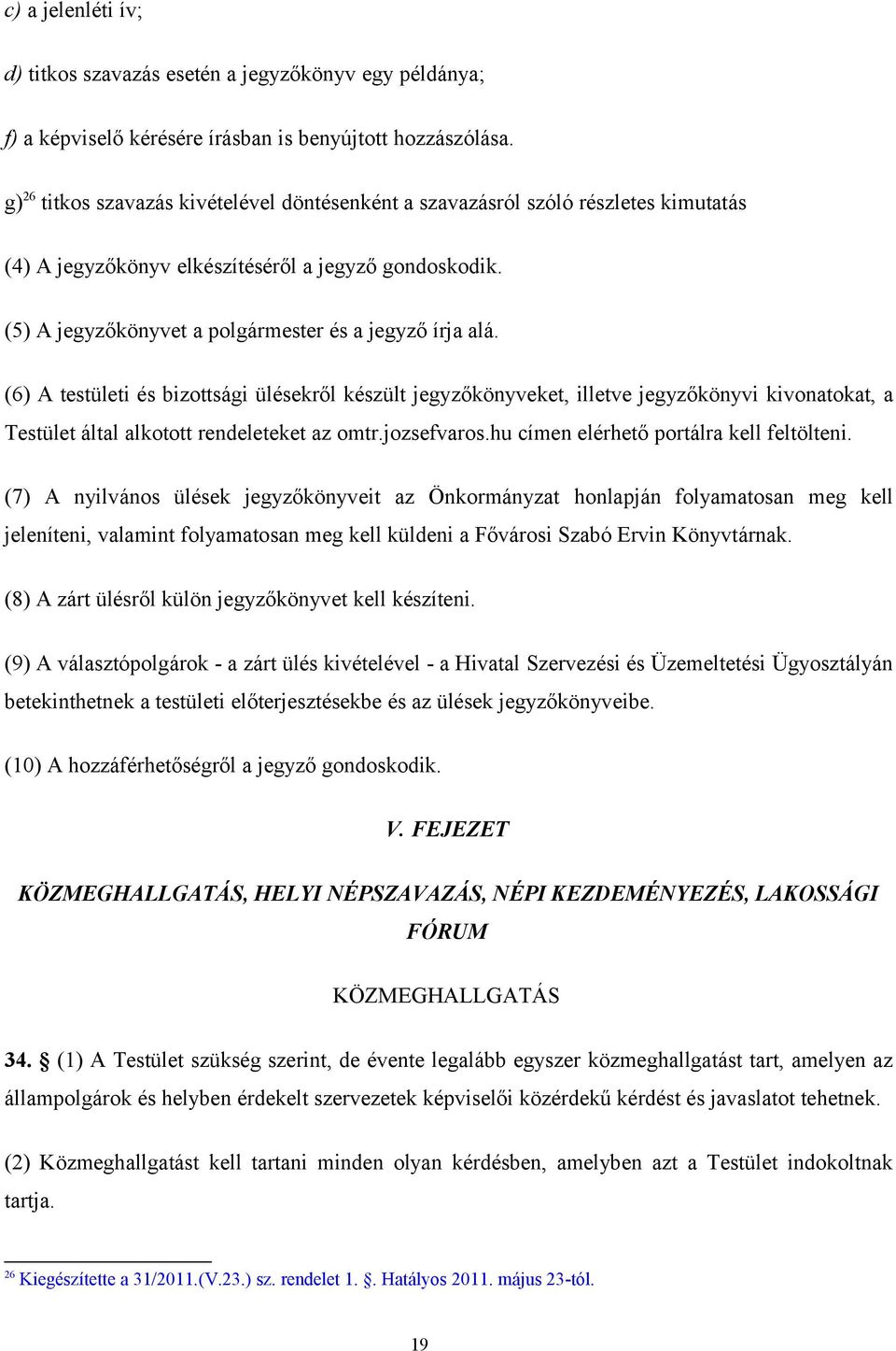 (6) A testületi és bizottsági ülésekről készült jegyzőkönyveket, illetve jegyzőkönyvi kivonatokat, a Testület által alkotott rendeleteket az omtr.jozsefvaros.