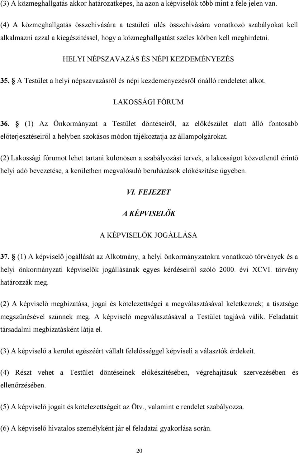 HELYI NÉPSZAVAZÁS ÉS NÉPI KEZDEMÉNYEZÉS 35. A Testület a helyi népszavazásról és népi kezdeményezésről önálló rendeletet alkot. LAKOSSÁGI FÓRUM 36.