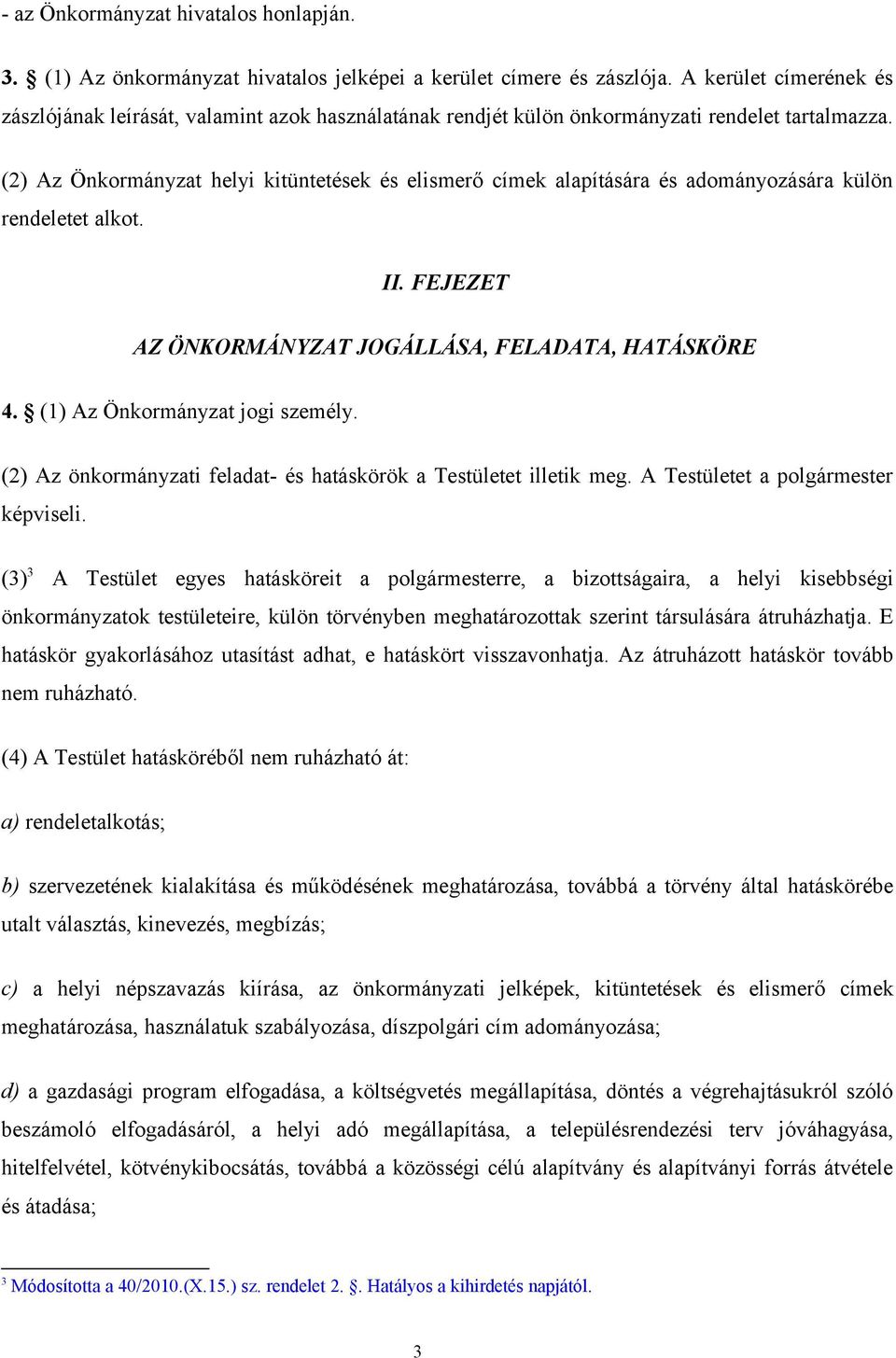 (2) Az Önkormányzat helyi kitüntetések és elismerő címek alapítására és adományozására külön rendeletet alkot. II. FEJEZET AZ ÖNKORMÁNYZAT JOGÁLLÁSA, FELADATA, HATÁSKÖRE 4.