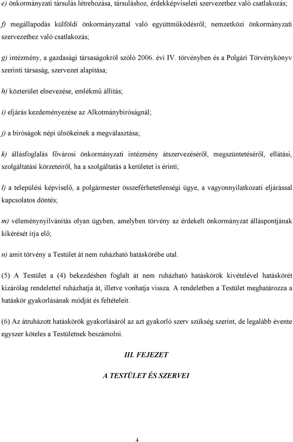 törvényben és a Polgári Törvénykönyv szerinti társaság, szervezet alapítása; h) közterület elnevezése, emlékmű állítás; i) eljárás kezdeményezése az Alkotmánybíróságnál; j) a bíróságok népi