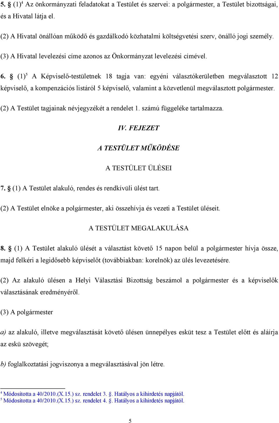 (1) 5 A Képviselő-testületnek 18 tagja van: egyéni választókerületben megválasztott 12 képviselő, a kompenzációs listáról 5 képviselő, valamint a közvetlenül megválasztott polgármester.