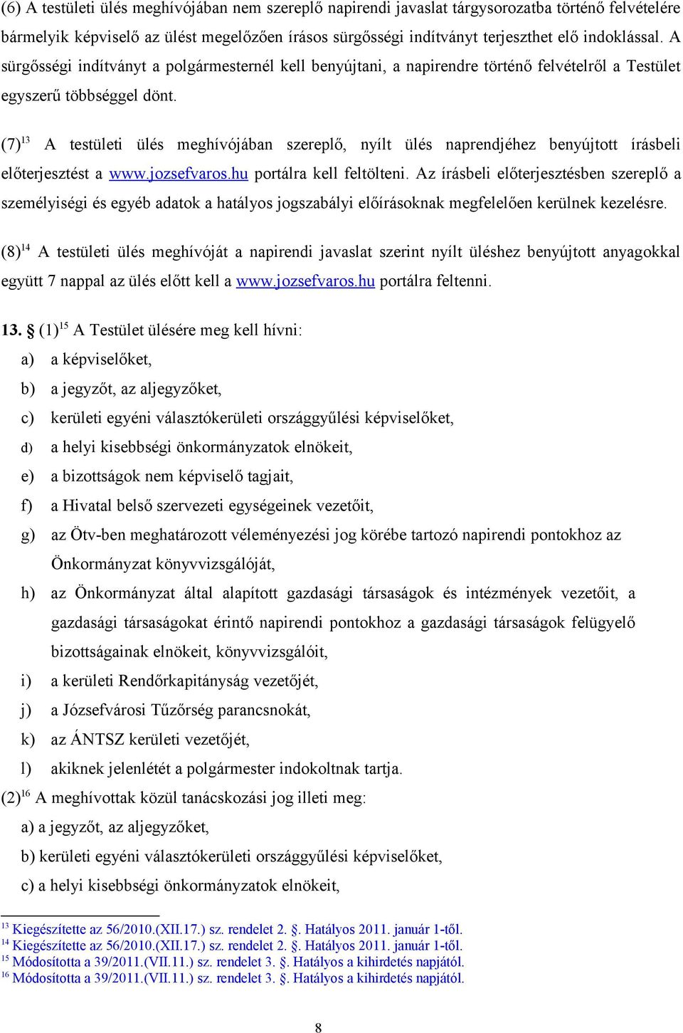 (7) 13 A testületi ülés meghívójában szereplő, nyílt ülés naprendjéhez benyújtott írásbeli előterjesztést a www.jozsefvaros.hu portálra kell feltölteni.