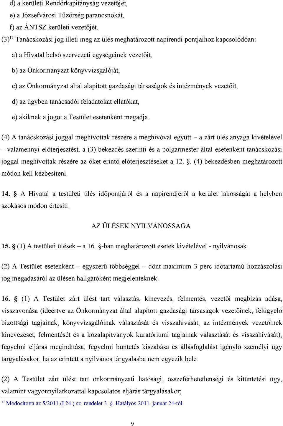 által alapított gazdasági társaságok és intézmények vezetőit, d) az ügyben tanácsadói feladatokat ellátókat, e) akiknek a jogot a Testület esetenként megadja.