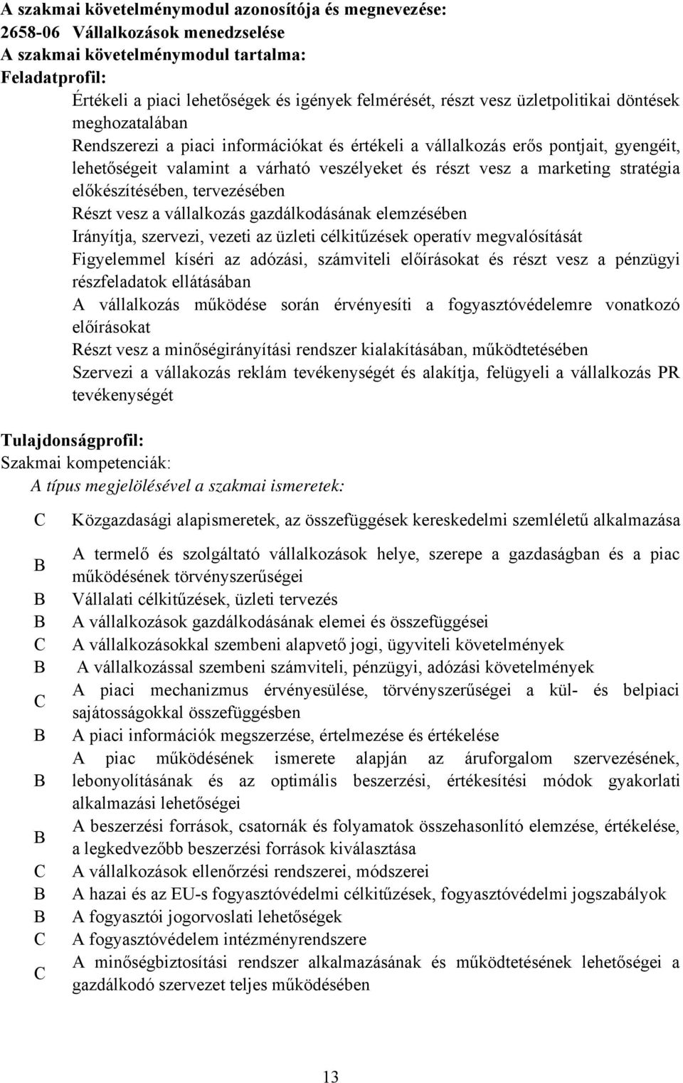 stratégia előkészítésében, tervezésében Részt vesz a vállalkozás gazdálkodásának elemzésében Irányítja, szervezi, vezeti az üzleti célkitűzések operatív megvalósítását Figyelemmel kíséri az adózási,