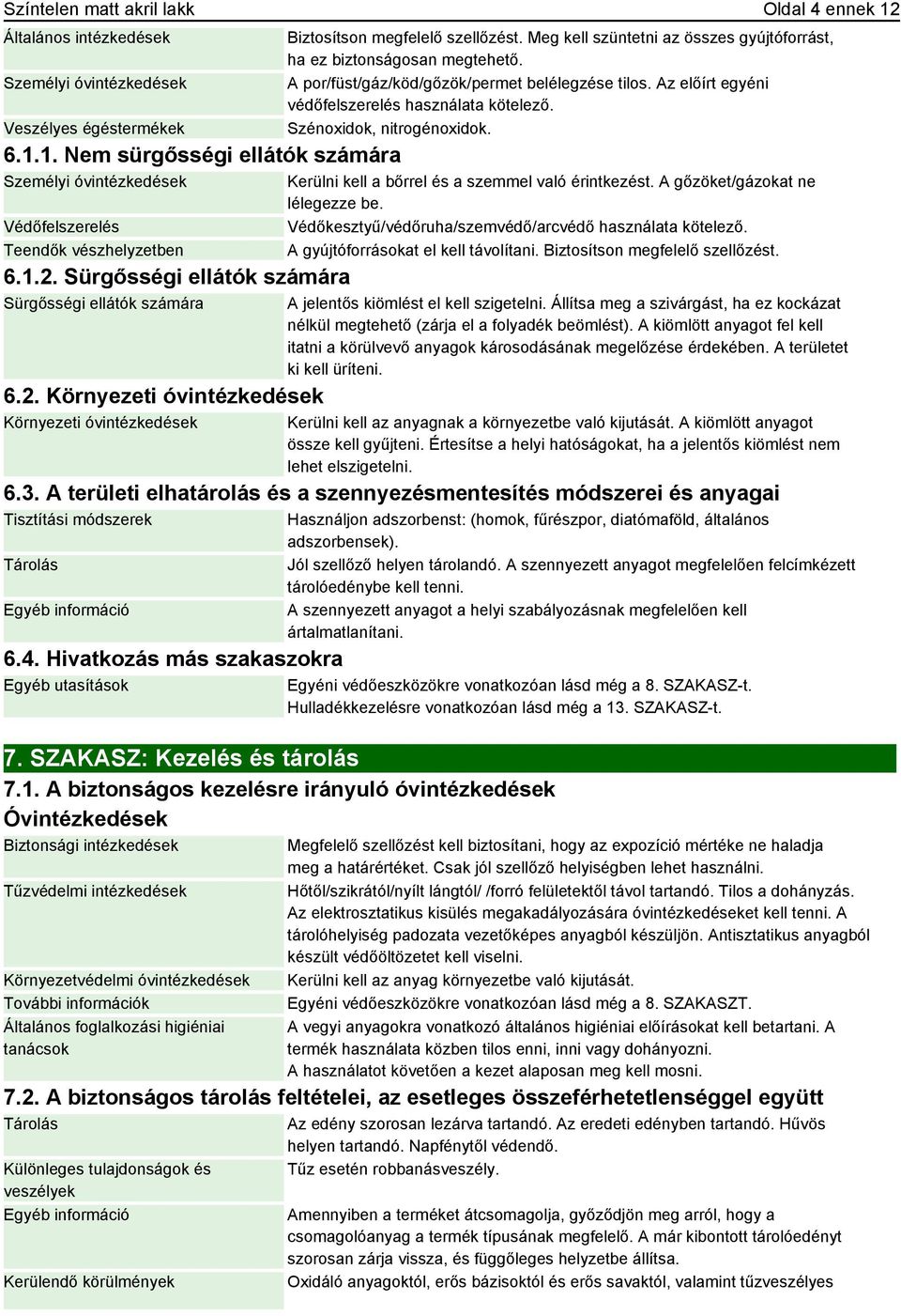 Meg kell szüntetni az összes gyújtóforrást, ha ez biztonságosan megtehető. A por/füst/gáz/köd/gőzök/permet belélegzése tilos. Az előírt egyéni védőfelszerelés használata kötelező.