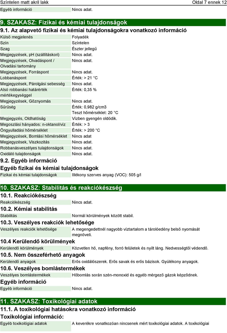 Az alapvető fizikai és kémiai tulajdonságokra vonatkozó információ Külső megjelenés Folyadék Szín Színtelen Szag Észter jellegű Megjegyzések, ph (szállításkori) Megjegyzések, Olvadáspont / Olvadási