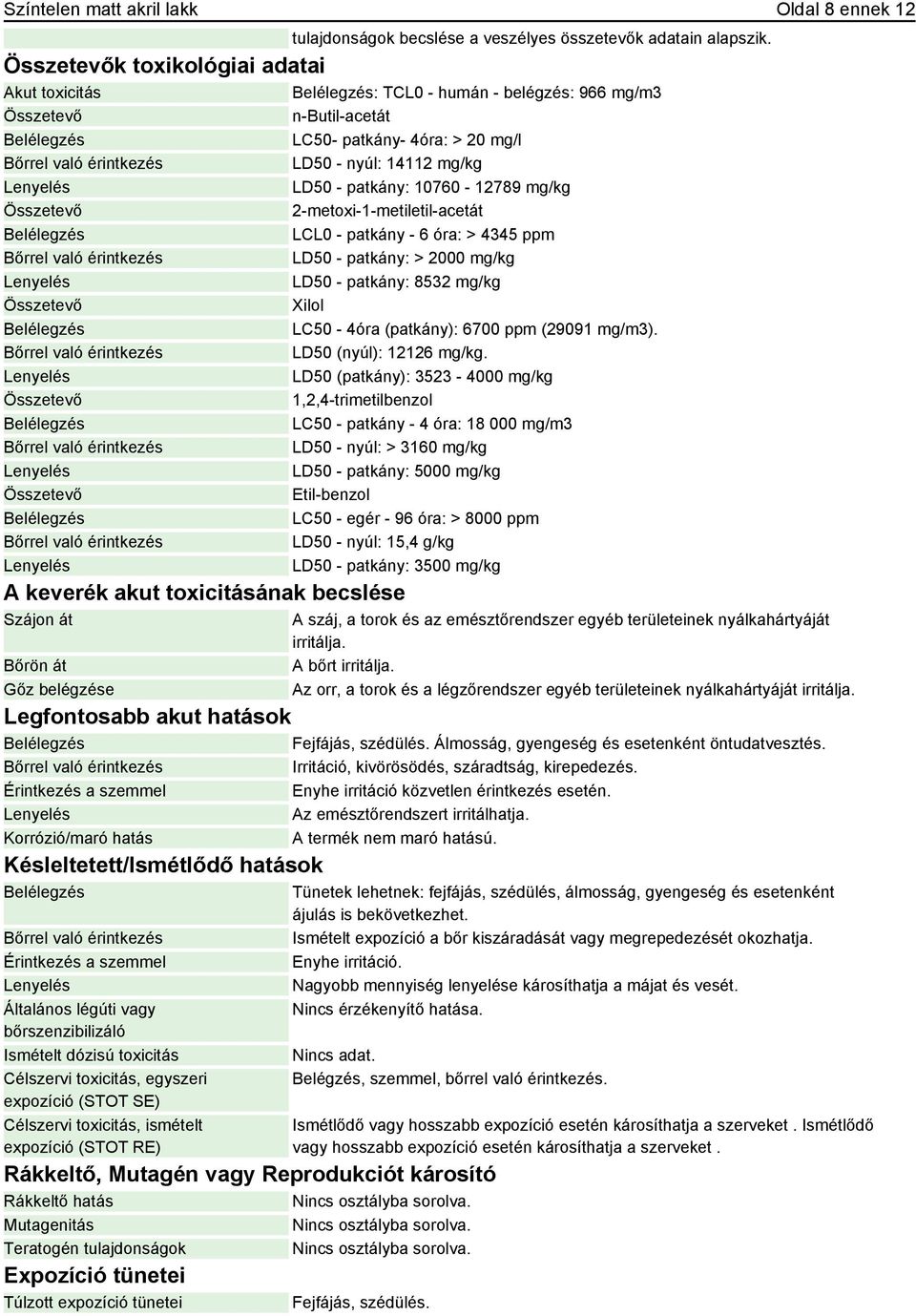 2-metoxi-1-metiletil-acetát LCL0 - patkány - 6 óra: > 4345 ppm LD50 - patkány: > 2000 mg/kg LD50 - patkány: 8532 mg/kg Xilol LC50-4óra (patkány): 6700 ppm (29091 mg/m3). LD50 (nyúl): 12126 mg/kg.