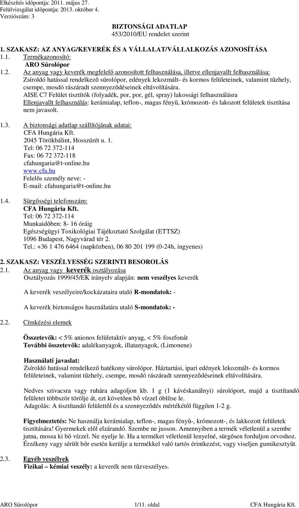 Az anyag vagy keverék megfelelő azonosított felhasználása, illetve ellenjavallt felhasználása: Zsíroldó hatással rendelkező súrolópor, edények lekozmált- és kormos felületeinek, valamint tűzhely,