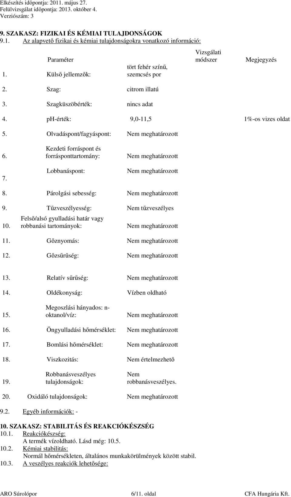 Olvadáspont/fagyáspont: Nem meghatározott 6. 7. Kezdeti forráspont és forrásponttartomány: Lobbanáspont: Nem meghatározott Nem meghatározott 8. Párolgási sebesség: Nem meghatározott 9.