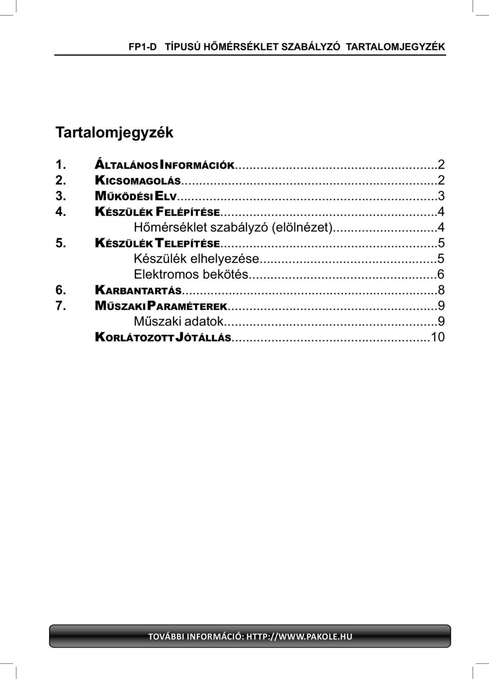 ..4 Hőmérséklet szabályzó (elölnézet)...4 5. KÉSZÜLÉK T ELEPÍTÉSE...5 Készülék elhelyezése.