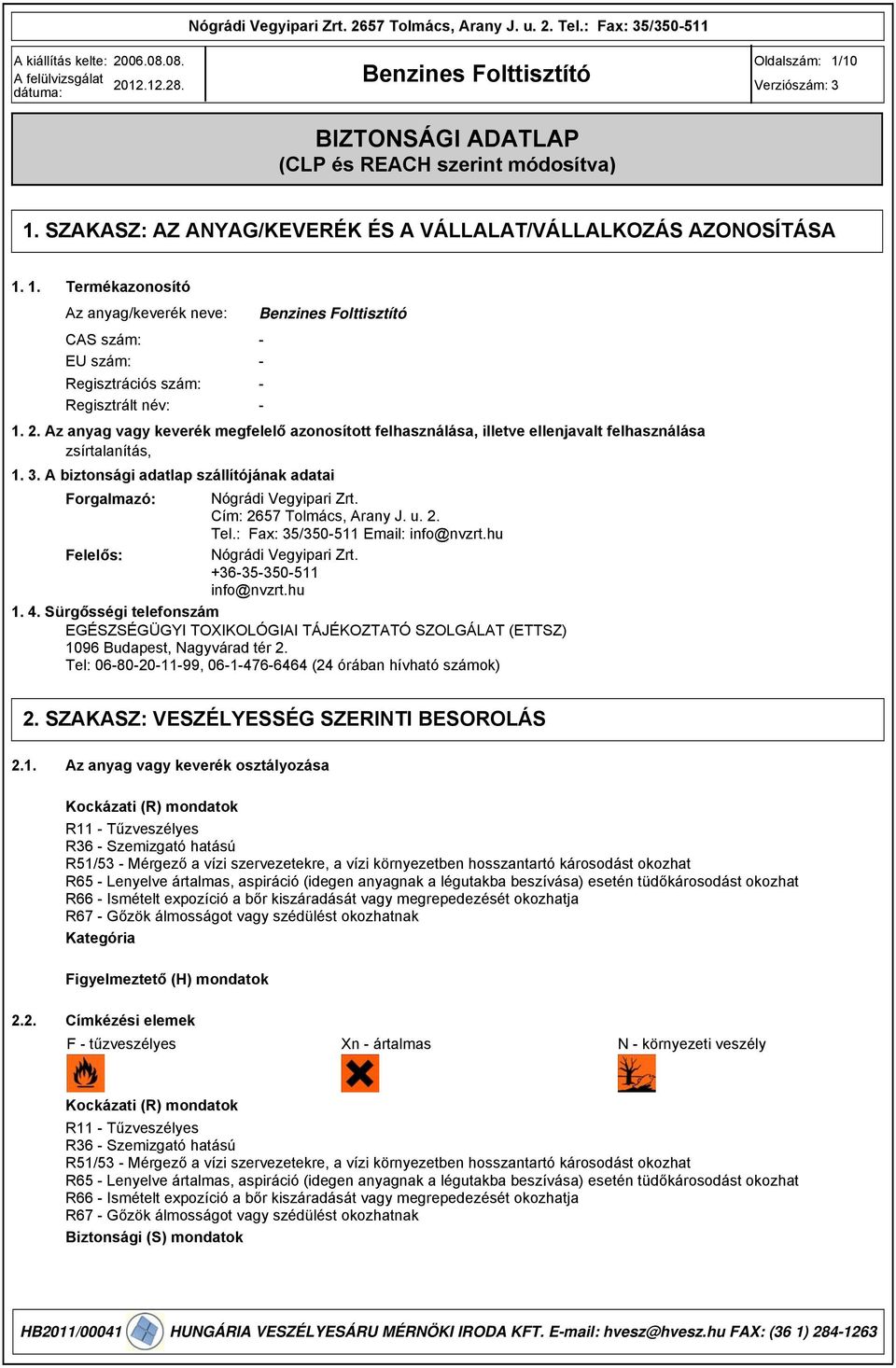 Cím: 2657 Tolmács, Arany J. u. 2. Tel.: Fax: 5/50-511 Email: info@nvzrt.hu Felelős: Nógrádi Vegyipari Zrt. +6-5-50-511 info@nvzrt.hu 1. 4.