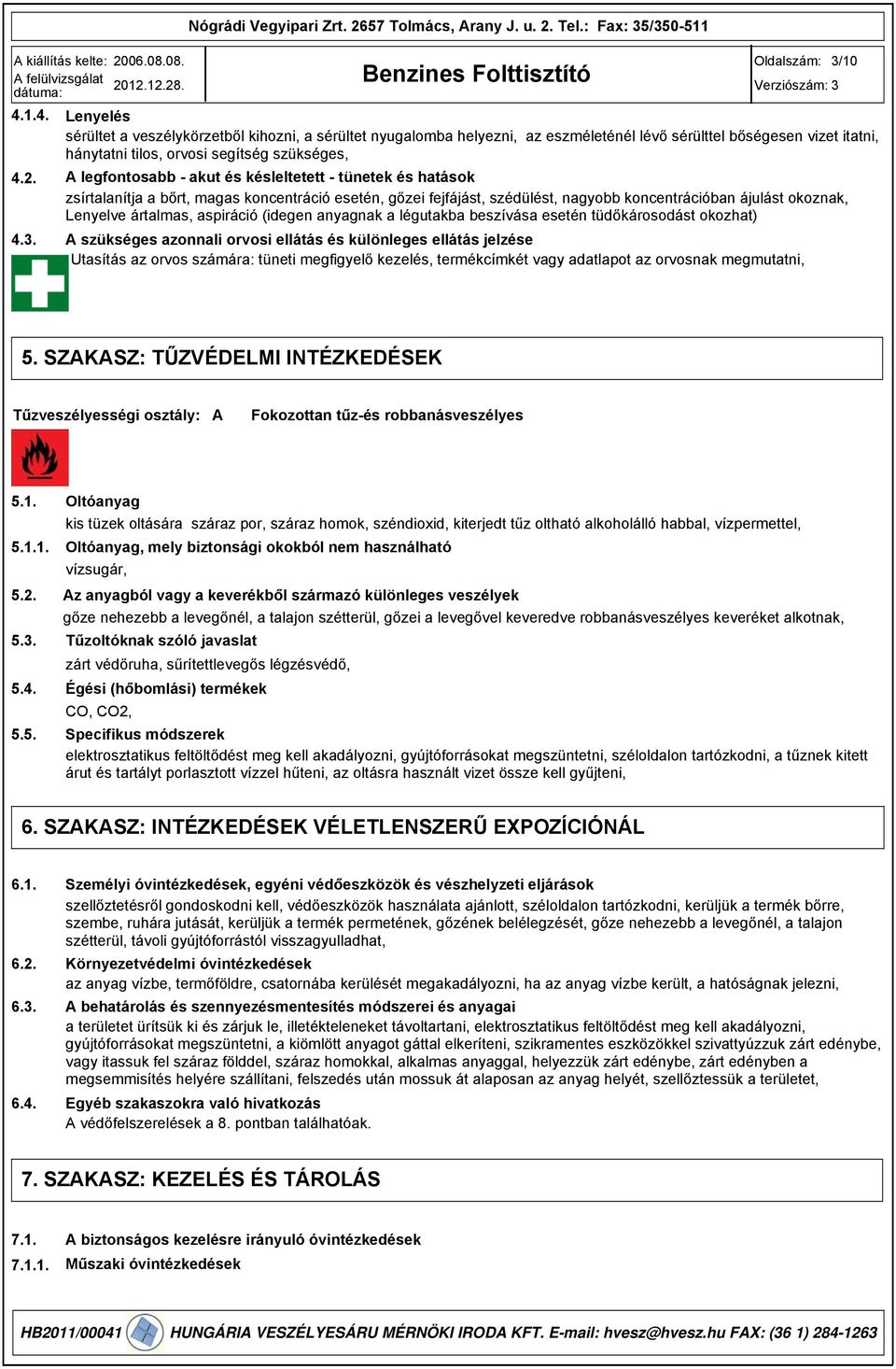 aspiráció (idegen anyagnak a légutakba beszívása esetén tüdőkárosodást okozhat) 4.