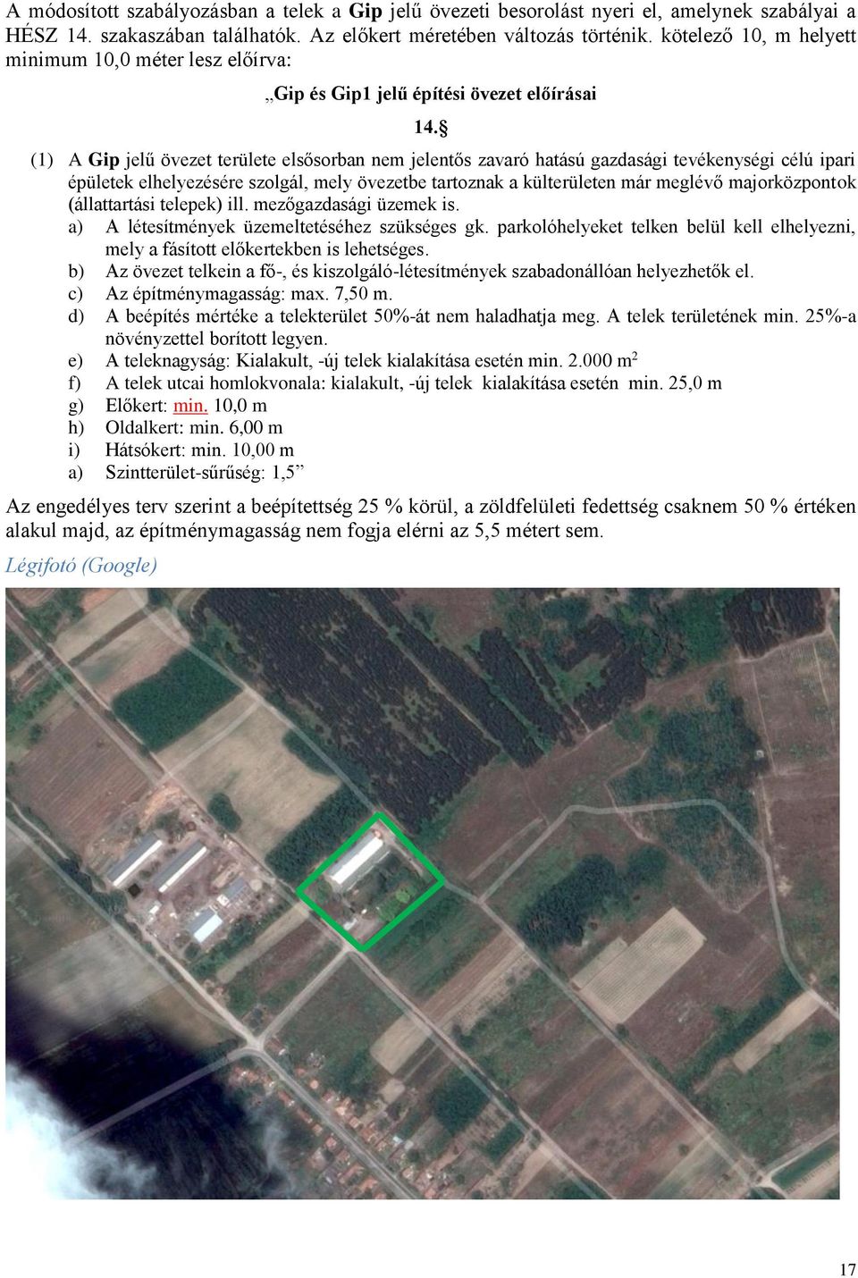 (1) A Gip jelű övezet területe elsősorban nem jelentős zavaró hatású gazdasági tevékenységi célú ipari épületek elhelyezésére szolgál, mely övezetbe tartoznak a külterületen már meglévő