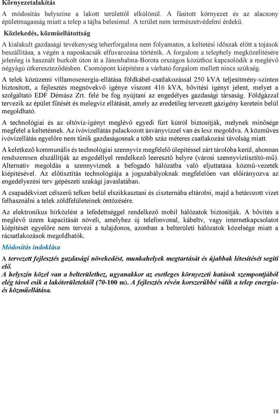 A forgalom a telephely megközelítésére jelenleg is használt burkolt úton át a Jánoshalma-Borota országos közúthoz kapcsolódik a meglévő négyágú útkereszteződésben.