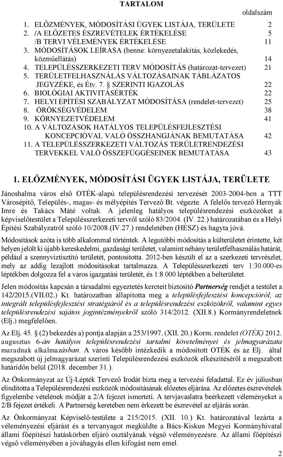 TERÜLETFELHASZNÁLÁS VÁLTOZÁSAINAK TÁBLÁZATOS JEGYZÉKE, és Étv. 7. SZERINTI IGAZOLÁS 22 6. BIOLÓGIAI AKTIVITÁSÉRTÉK 22 7. HELYI ÉPÍTÉSI SZABÁLYZAT MÓDOSÍTÁSA (rendelet-tervezet) 25 8.