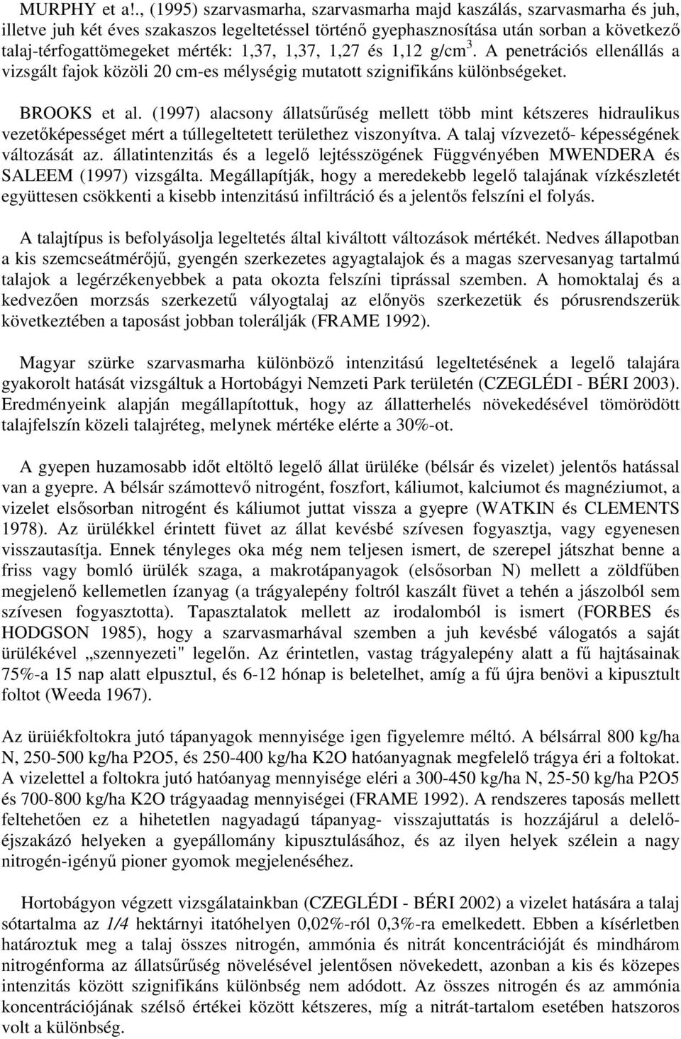 1,37, 1,37, 1,27 és 1,12 g/cm 3. A penetrációs ellenállás a vizsgált fajok közöli 20 cm-es mélységig mutatott szignifikáns különbségeket. BROOKS et al.