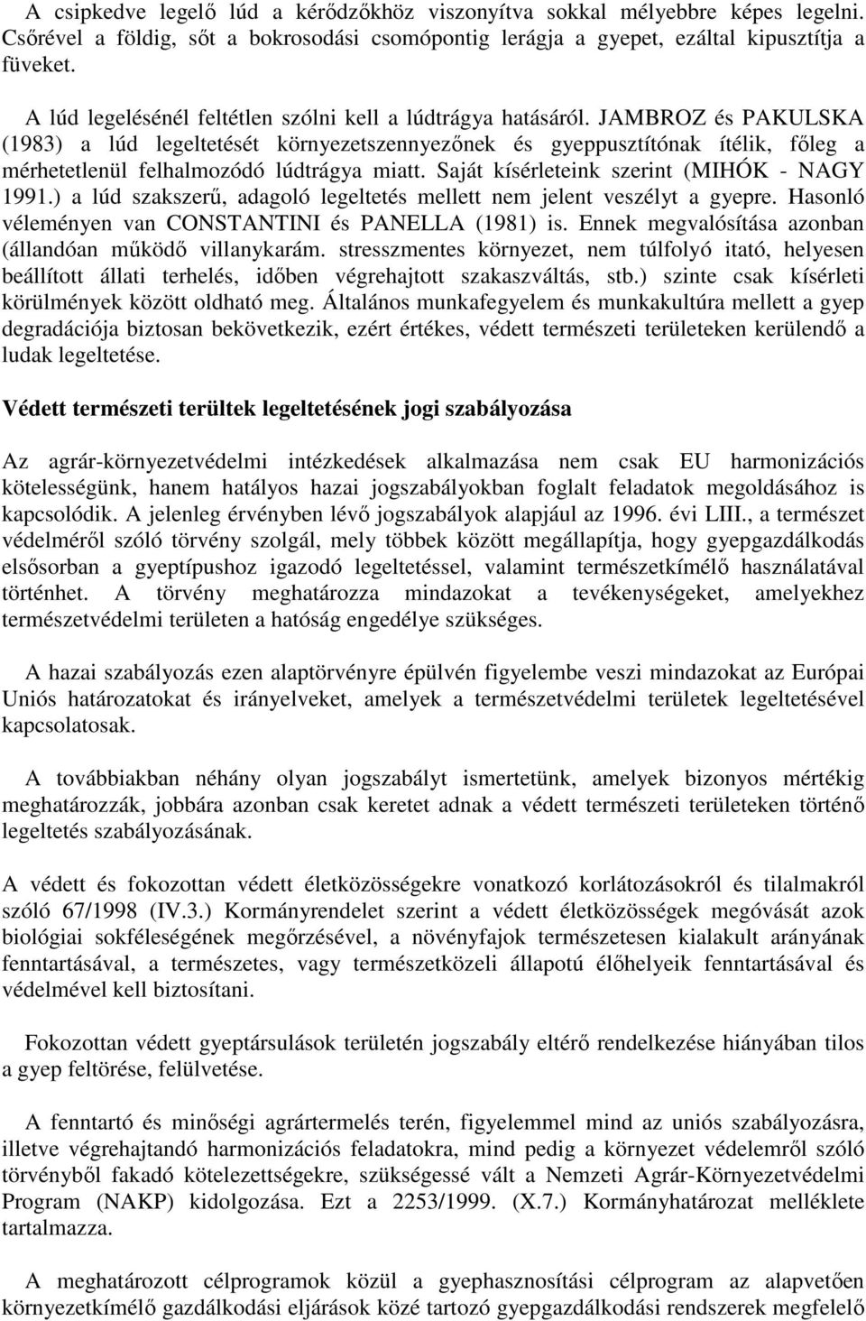 JAMBROZ és PAKULSKA (1983) a lúd legeltetését környezetszennyezőnek és gyeppusztítónak ítélik, főleg a mérhetetlenül felhalmozódó lúdtrágya miatt. Saját kísérleteink szerint (MIHÓK - NAGY 1991.