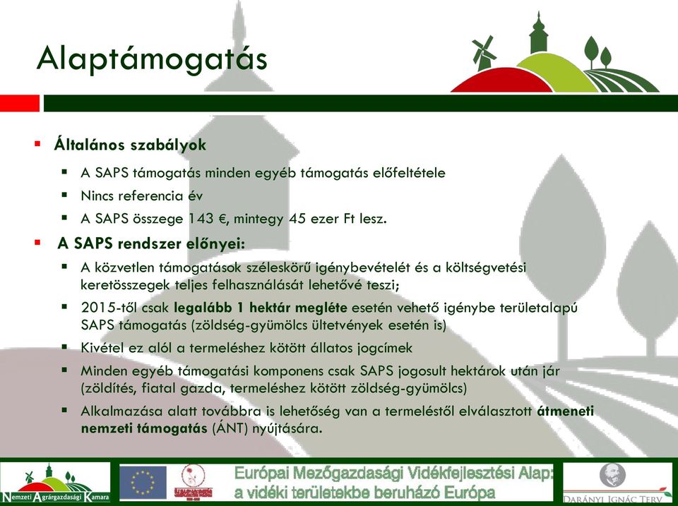 megléte esetén vehető igénybe területalapú SAPS támogatás (zöldség-gyümölcs ültetvények esetén is) Kivétel ez alól a termeléshez kötött állatos jogcímek Minden egyéb támogatási