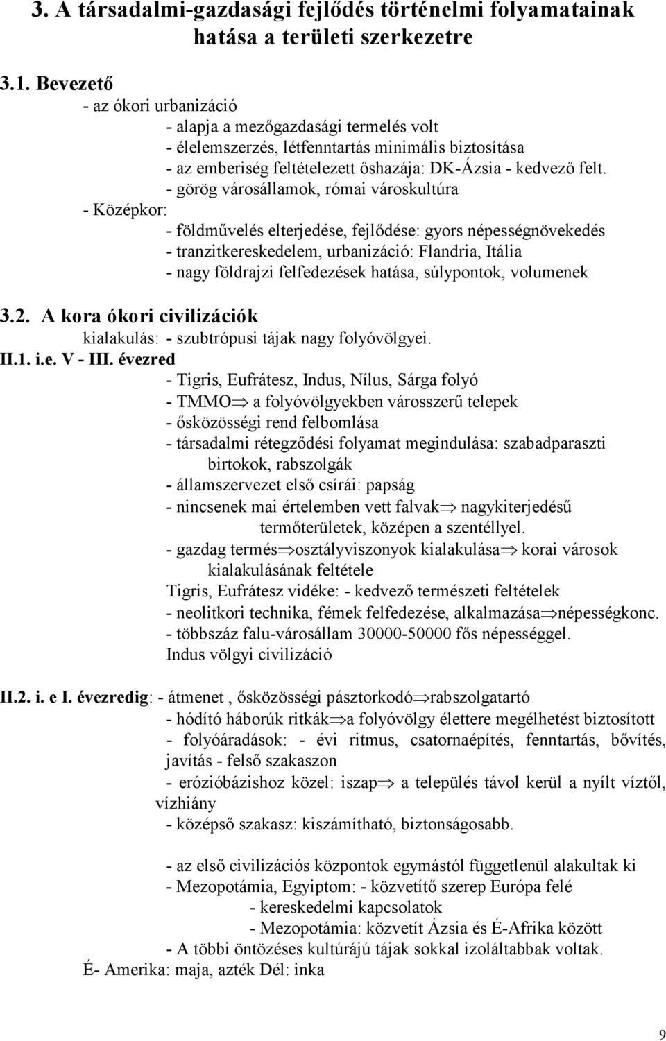 - görög városállamok, római városkultúra - Középkor: - földművelés elterjedése, fejlődése: gyors népességnövekedés - tranzitkereskedelem, urbanizáció: Flandria, Itália - nagy földrajzi felfedezések