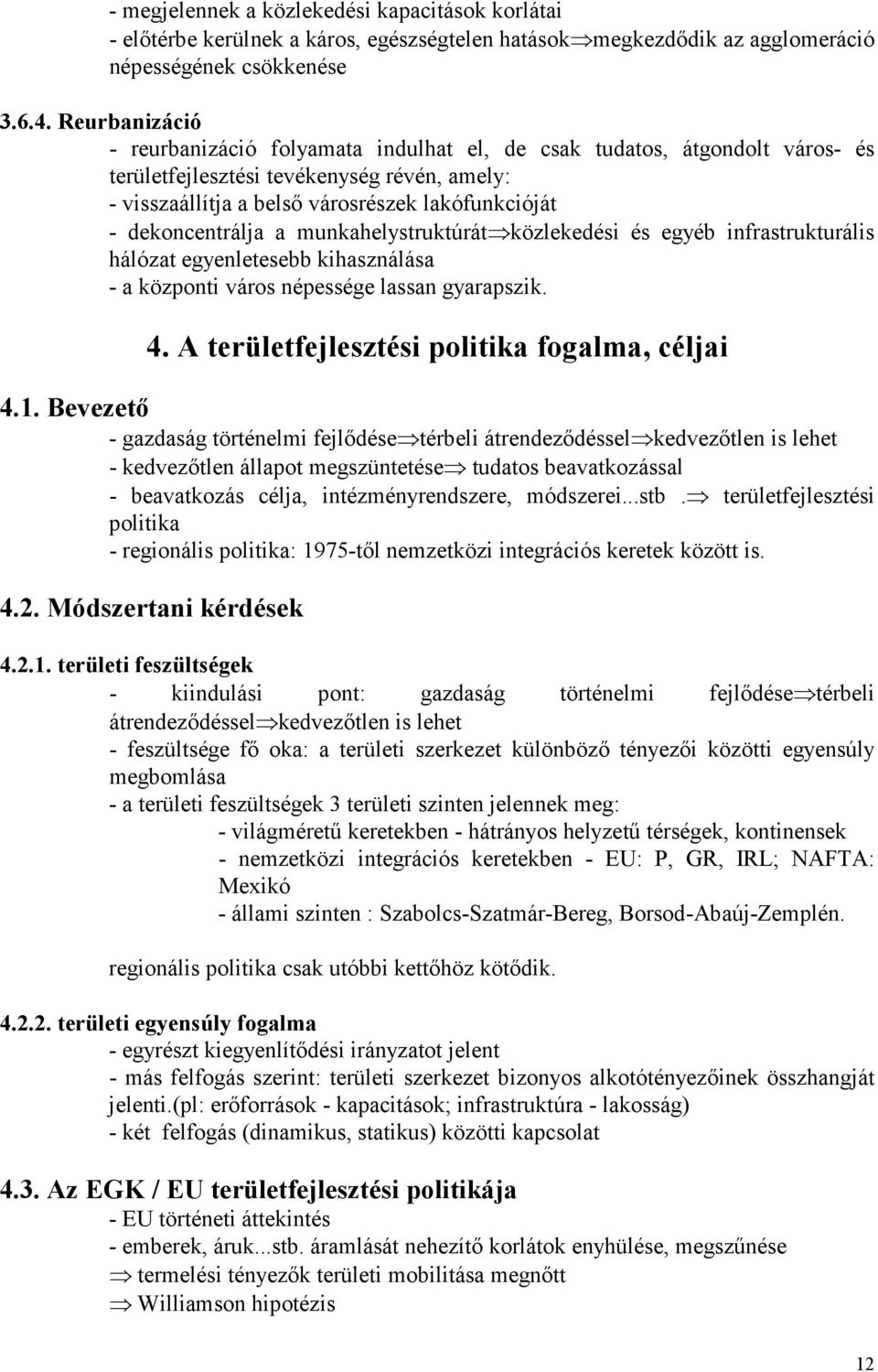 dekoncentrálja a munkahelystruktúrát közlekedési és egyéb infrastrukturális hálózat egyenletesebb kihasználása - a központi város népessége lassan gyarapszik. 4.