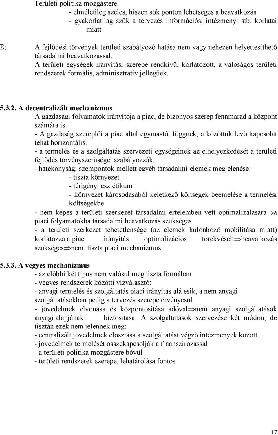 A területi egységek irányítási szerepe rendkívül korlátozott, a valóságos területi rendszerek formális, adminisztratív jellegűek. 5.3.2.