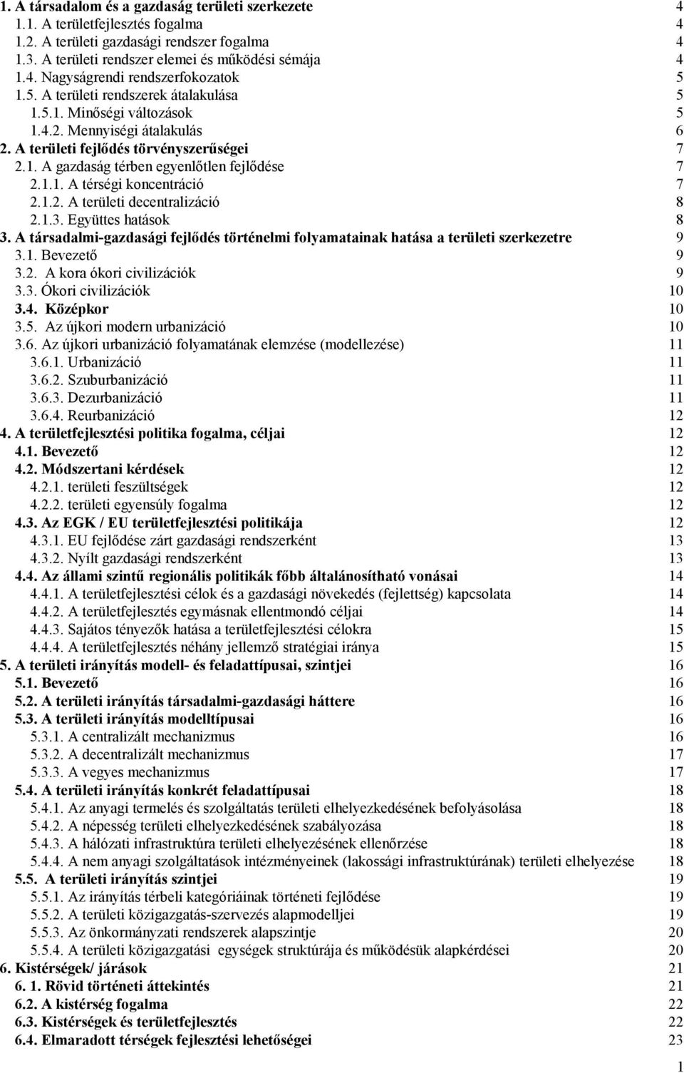 1.2. A területi decentralizáció 8 2.1.3. Együttes hatások 8 3. A társadalmi-gazdasági fejlődés történelmi folyamatainak hatása a területi szerkezetre 9 3.1. Bevezető 9 3.2. A kora ókori civilizációk 9 3.