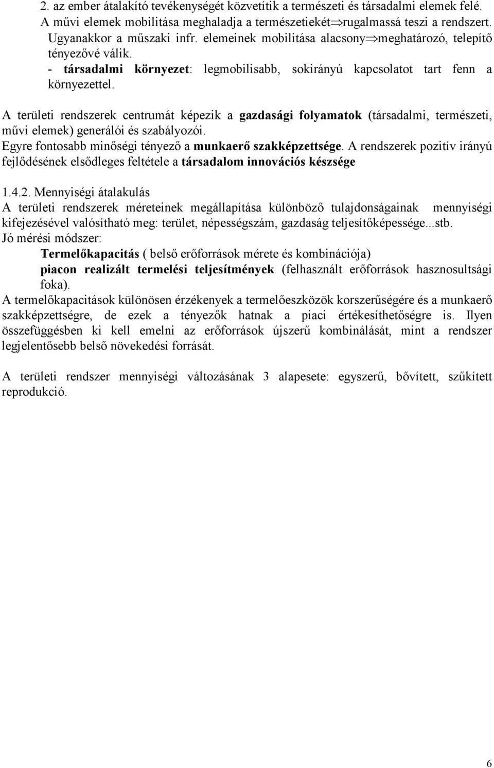 A területi rendszerek centrumát képezik a gazdasági folyamatok (társadalmi, természeti, művi elemek) generálói és szabályozói. Egyre fontosabb minőségi tényező a munkaerő szakképzettsége.