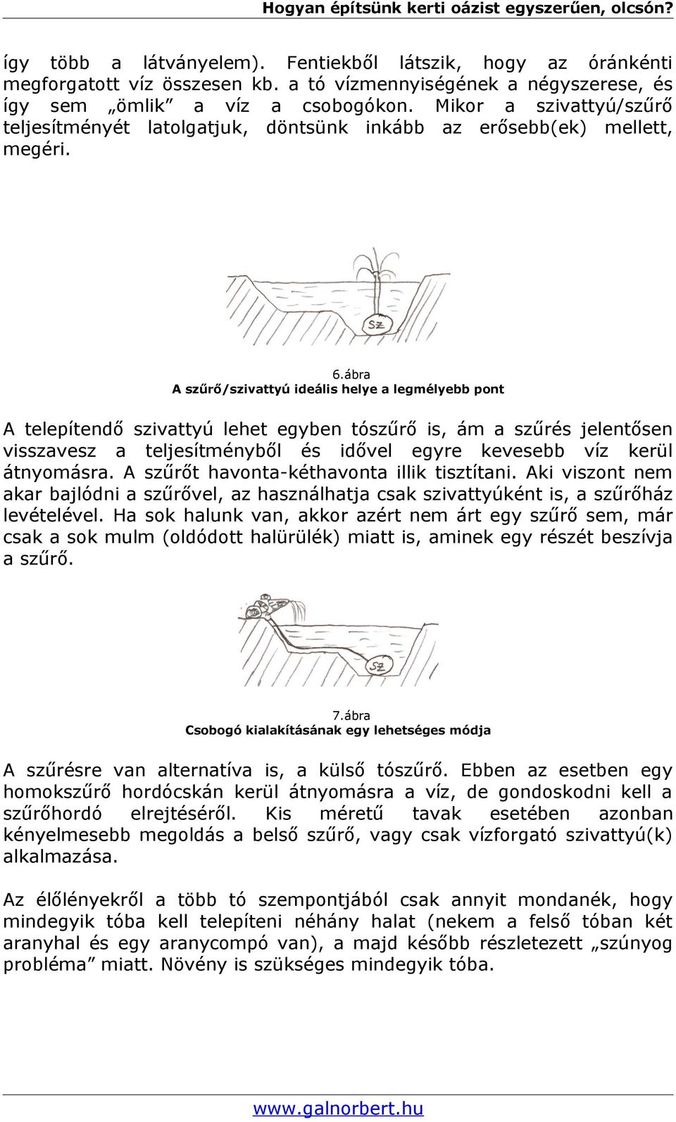 ábra A szűrő/szivattyú ideális helye a legmélyebb pont A telepítendő szivattyú lehet egyben tószűrő is, ám a szűrés jelentősen visszavesz a teljesítményből és idővel egyre kevesebb víz kerül